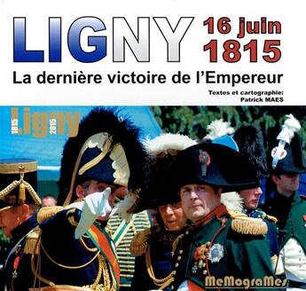 Couverture du livre « Ligny 16 juin 1815 ; la dernière victoire de l'Empereur » de Patrick Maes aux éditions Memogrames