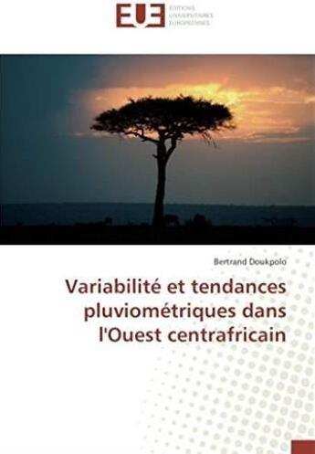 Couverture du livre « Variabilité et tendances pluviométriques dans l'Ouest centrafricain » de Bertrand Doukpolo aux éditions Editions Universitaires Europeennes