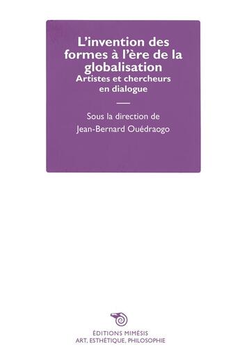 Couverture du livre « L invention des formes a l ere de la globalisation - artistes et chercheurs en dialogue » de Ouedraogo J-B. aux éditions Mimesis