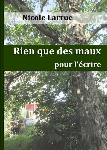 Couverture du livre « Rien que des maux pour l'écrire » de Nicole Larrue aux éditions Bookelis