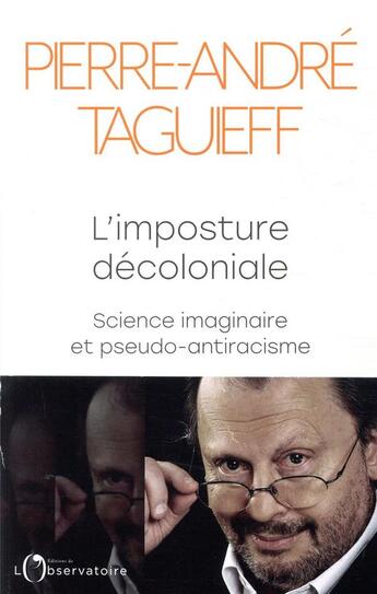 Couverture du livre « L'imposture décoloniale : science imaginaire et pseudo-antiracisme » de Pierre-Andre Taguieff aux éditions L'observatoire