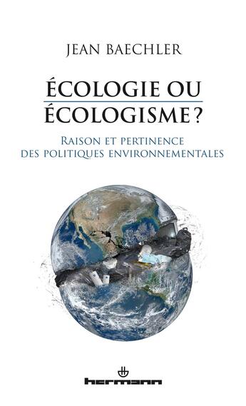 Couverture du livre « Ecologie ou écologisme? : Raison et pertinence des politiques environnementales » de Jean Baechler aux éditions Hermann