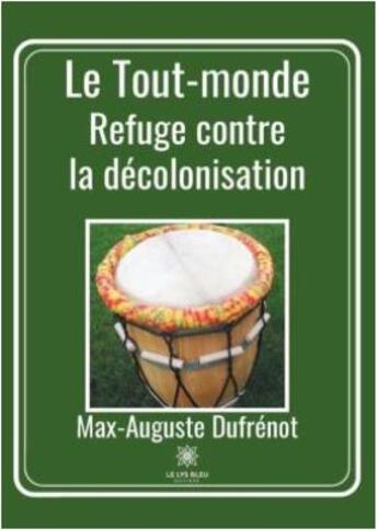 Couverture du livre « Le tout-monde : refuge contre la décolonisation » de Max-Auguste Dufrenot aux éditions Le Lys Bleu