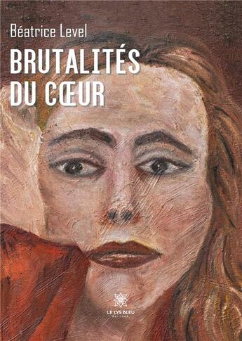 Couverture du livre « Brutalités du coeur » de Beatrice Level aux éditions Le Lys Bleu