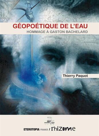 Couverture du livre « Géopoétique de l'eau ; hommage à Gaston Bachelard » de Thierry Paquot aux éditions Eterotopia