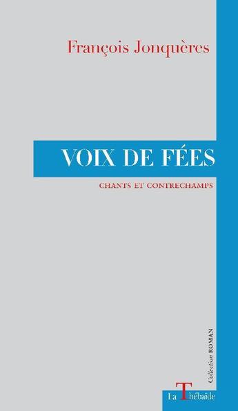 Couverture du livre « Voix de fées ; chants et contrechamps » de François Jonquères aux éditions La Thebaide