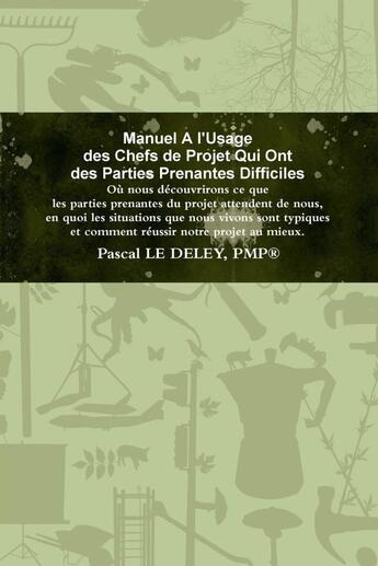 Couverture du livre « Manuel A l'Usage Des Chefs De Projet Qui Ont Des Parties Prenantes Difficiles » de Pascal Le Deley aux éditions Lulu