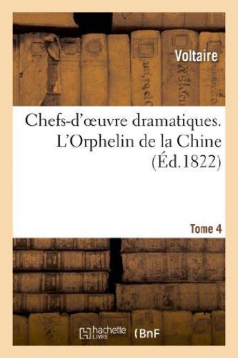 Couverture du livre « Chefs-d'oeuvre dramatiques. tome 4. l'orphelin de la chine » de Voltaire aux éditions Hachette Bnf