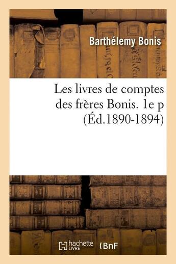 Couverture du livre « Les livres de comptes des frères Bonis. 1e p (Éd.1890-1894) » de Bonis Barthelemy aux éditions Hachette Bnf