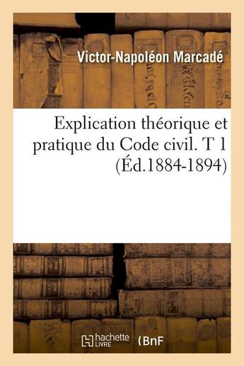 Couverture du livre « Explication theorique et pratique du code civil. t 1 (ed.1884-1894) » de Marcade V-N. aux éditions Hachette Bnf