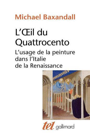 Couverture du livre « L'oeil du Quattrocento ; l'usage de la peinture dans l'Italie de la Renaissance » de Michael Baxandall aux éditions Gallimard