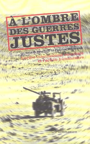 Couverture du livre « À l'ombre des guerres justes : L'ordre international cannibale et l'action humanitaire » de Fabrice Weissman aux éditions Flammarion