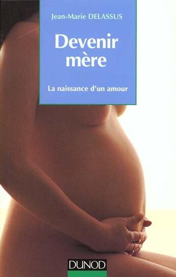 Couverture du livre « Devenir Mere, La Naissance D'Un Amour » de Jean-Marie Delassus aux éditions Dunod