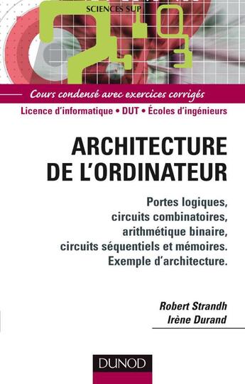 Couverture du livre « Architecture de l'ordinateur ; licence d'informatique/DUT/écoles d'ingénieurs ; cours condensé avec exercices corrigés » de Robert Strandh et Irene Durand aux éditions Dunod