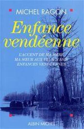 Couverture du livre « Enfance vendéenne : L'Accent de ma mère, Ma soeur aux yeux d'Asie, Enfances vendéennes » de Michel Ragon aux éditions Albin Michel