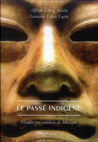 Couverture du livre « Le passé indigène ; histoire pré-coloniale du Mexique » de Alfredo Lopez Austin et Leonardo Lopez Lujan aux éditions Belles Lettres