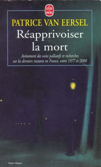 Couverture du livre « Reapprivoiser la mort - avenement des soins palliatifs et recherches sur les derniers instants en fr » de Patrice Van Eersel aux éditions Le Livre De Poche