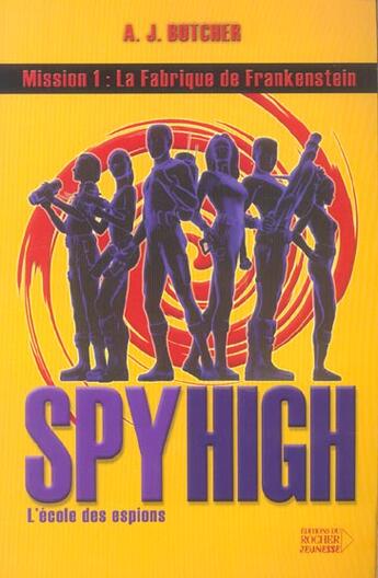 Couverture du livre « Spy high l'école des espions Tome 1 ; la fabrique de Frankenstein » de A. J. Butcher aux éditions Rocher