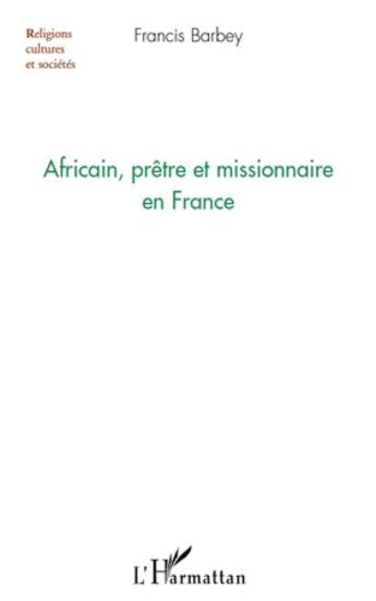 Couverture du livre « Africain, prêtre et missionnaire en France » de Francis Barbey aux éditions L'harmattan