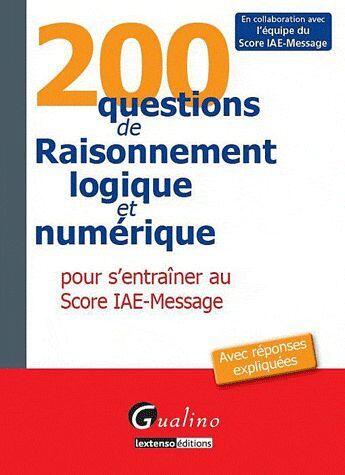 Couverture du livre « 200 questions de raisonnement logique et numérique pour s'entraîner au score IAE-message » de  aux éditions Gualino Editeur