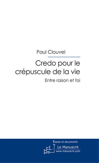 Couverture du livre « Credo pour le crépuscule de la vie » de Paul Clouvel aux éditions Le Manuscrit