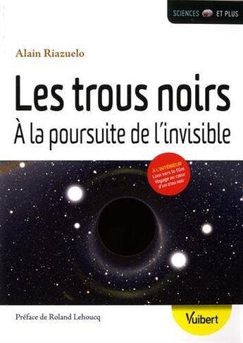 Couverture du livre « Les trous noirs ; à la poursuite de l'invisible » de Alain Riazuelo aux éditions Vuibert