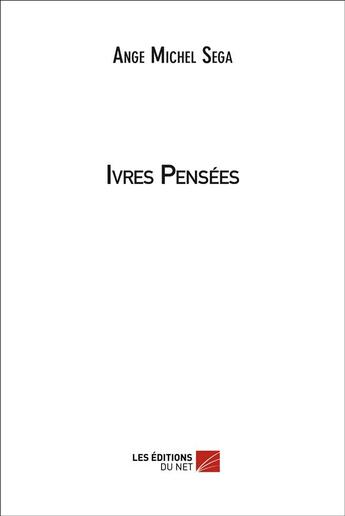 Couverture du livre « Ivres pensées » de Ange-Michel Sega aux éditions Editions Du Net