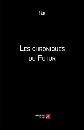 Couverture du livre « Les chroniques du futur » de Felix aux éditions Editions Du Net