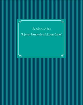 Couverture du livre « Si j'étais l'amie de la licorne (suite) » de Sandrine Adso aux éditions Books On Demand