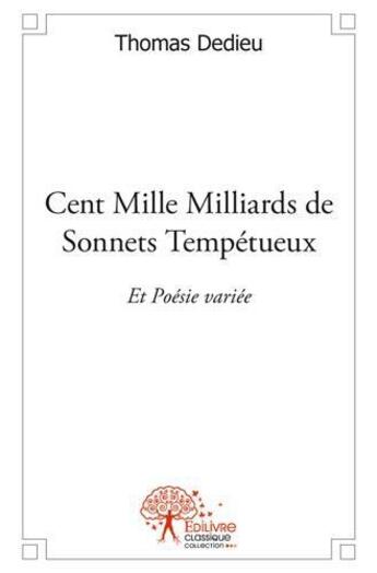 Couverture du livre « Cent mille milliards de sonnets tempetueux - et poesie variee » de Dedieu Thomas aux éditions Edilivre