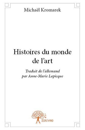 Couverture du livre « Histoires du monde de l'art » de Michael Kromarek aux éditions Edilivre