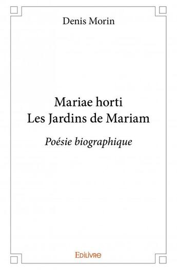 Couverture du livre « Mariae Horti ; les jardins de Mariam » de Denis Morin aux éditions Edilivre