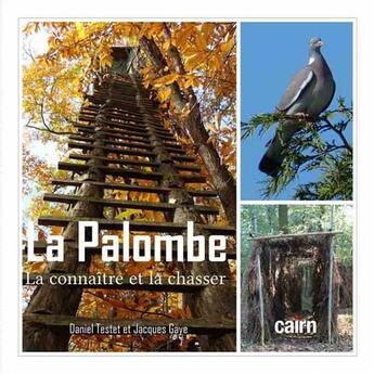 Couverture du livre « La palombe ; la connaître et la chasser » de Daniel Testet et Jacques Gaye aux éditions Cairn