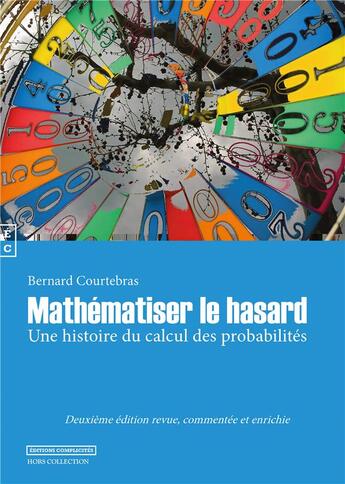 Couverture du livre « Mathématiser le hasard ; une histoire du calcul des probabilités (2e édition) » de Bernard Courtebras aux éditions Complicites