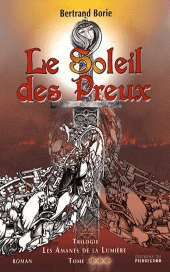 Couverture du livre « Le soleil des preux t.3 ; les amants de la lumière » de Bertrand Borie aux éditions Pierregord