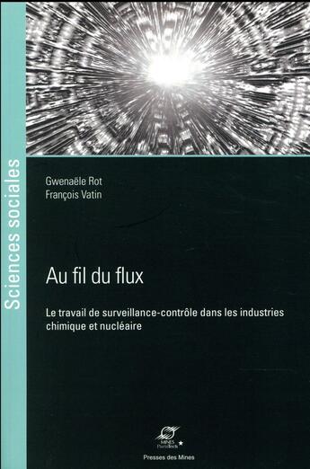 Couverture du livre « Au fil du flux ; le travail de surveillance-contrôle dans les industries chimique et nucléaire » de Gwenaele Rot et Francois Vatin aux éditions Presses De L'ecole Des Mines