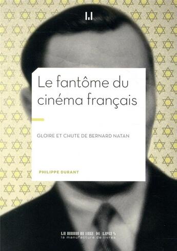 Couverture du livre « Le fantôme du cinéma français ; gloire et chute de Bernard Natan » de Philippe Durant aux éditions La Manufacture De Livres