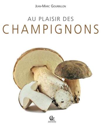 Couverture du livre « Au plaisir des champignons » de Jean-Marc Gourbillon aux éditions Communication Presse Edition