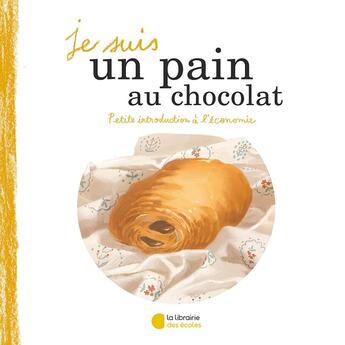 Couverture du livre « Je suis un pain au chocolat ; petite introduction à l'économie » de Delphine Bodet et Henri Trezetroy aux éditions Librairie Des Ecoles