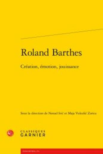 Couverture du livre « Roland Barthes ; création, émotion, jouissance » de  aux éditions Classiques Garnier