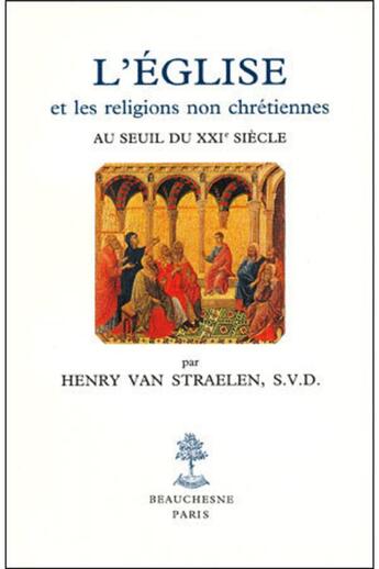 Couverture du livre « L'Eglise et les religions non chrétiennes au seuil du XXIe siècle ; étude historique et théologique » de Henry Johannes Josephus Van Straelen aux éditions Beauchesne