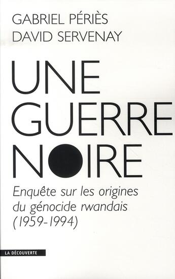 Couverture du livre « Une guerre noire ; enquête sur les origines du génocide rwandais (1959-1994) » de Servenay/Peries aux éditions La Decouverte