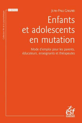 Couverture du livre « Enfants et adolescents en mutation : Mode d'emploi pour les parents, éducateurs, enseignants et thérapeutes » de Jean-Paul Gaillard aux éditions Esf