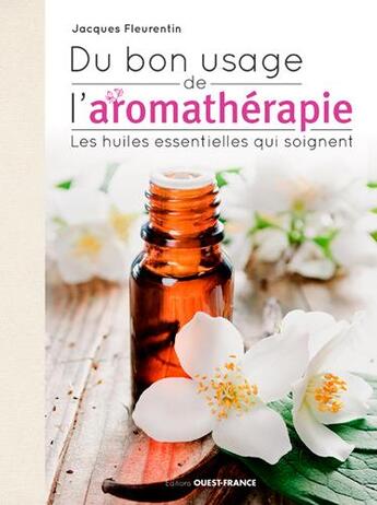 Couverture du livre « Du bon usage de l'aromathérapie ; les huiles essentielles qui soignent » de Jacques Fleurentin aux éditions Ouest France