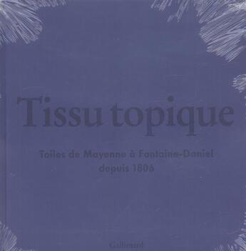 Couverture du livre « Tissu topique - toiles de mayenne a fontaine-daniel depuis 1806 » de Collectifs Gallimard aux éditions Gallimard-loisirs