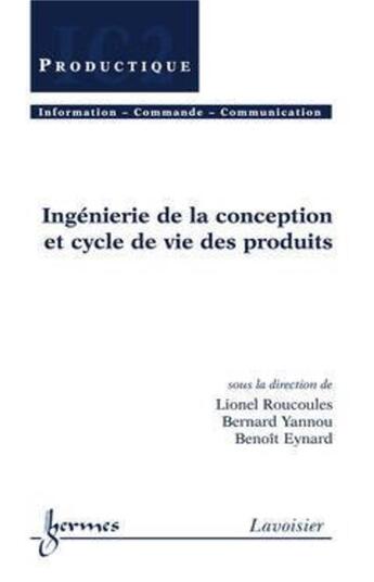 Couverture du livre « Ingénierie de la conception et cycle de vie des produits » de Bernard Yannou et Benoît Eynard et Lionel Roucoules aux éditions Hermes Science Publications