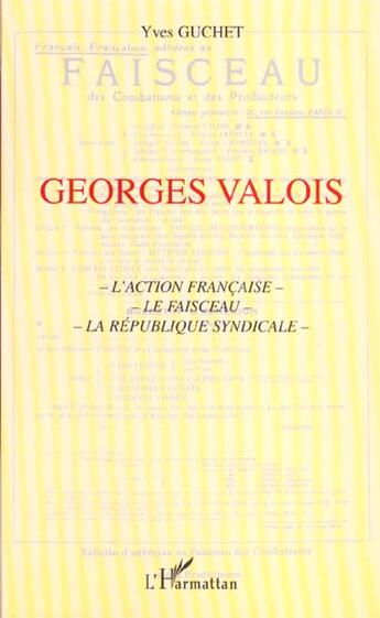 Couverture du livre « Georges Valois ; l'action française ; le faisceau ; la république syndicale » de Yves Guchet aux éditions L'harmattan