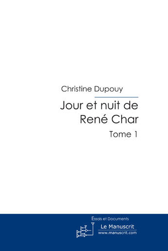 Couverture du livre « Jour et nuit de rené char t.1 » de Christine Dupouy aux éditions Le Manuscrit