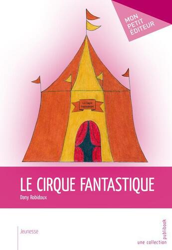 Couverture du livre « Le cirque fantastique » de Robidoux Dany aux éditions Publibook