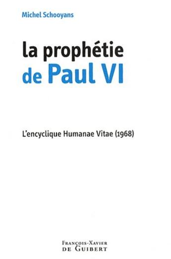 Couverture du livre « La prophétie de Paul VI : L'encyclique Humanae Vitae (1968) » de Michel Schooyans aux éditions Francois-xavier De Guibert